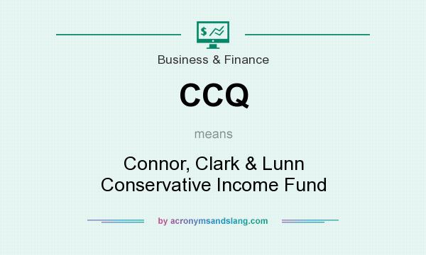 What does CCQ mean? It stands for Connor, Clark & Lunn Conservative Income Fund