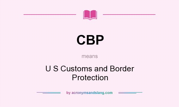 What does CBP mean? It stands for U S Customs and Border Protection