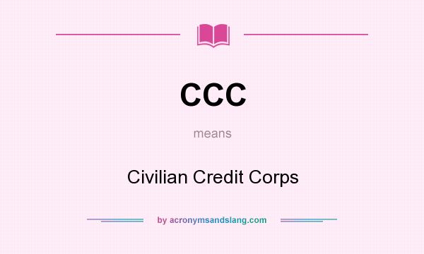 What does CCC mean? It stands for Civilian Credit Corps