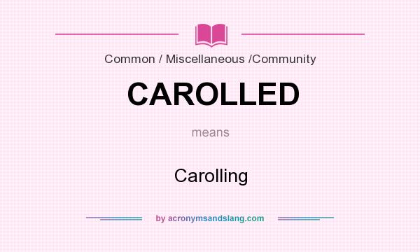 What does CAROLLED mean? It stands for Carolling