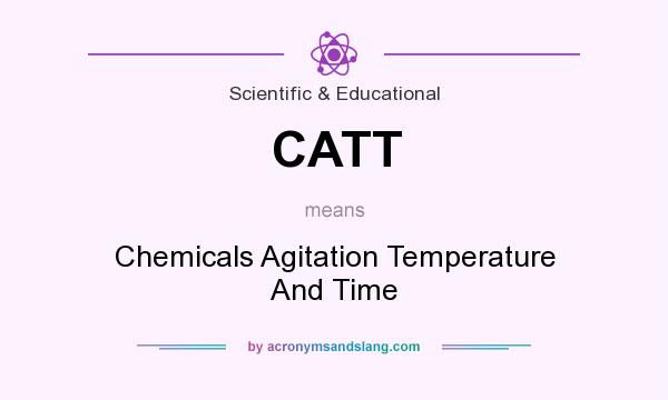 What does CATT mean? It stands for Chemicals Agitation Temperature And Time
