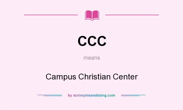 What does CCC mean? It stands for Campus Christian Center