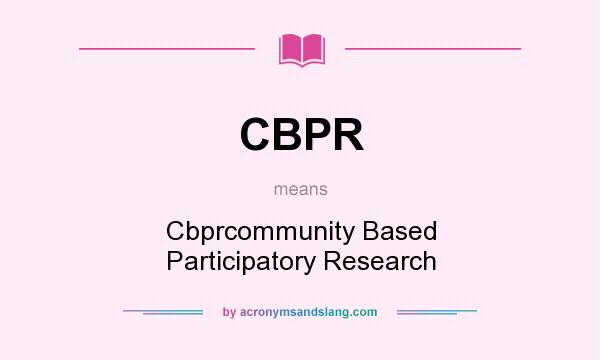 What does CBPR mean? It stands for Cbprcommunity Based Participatory Research