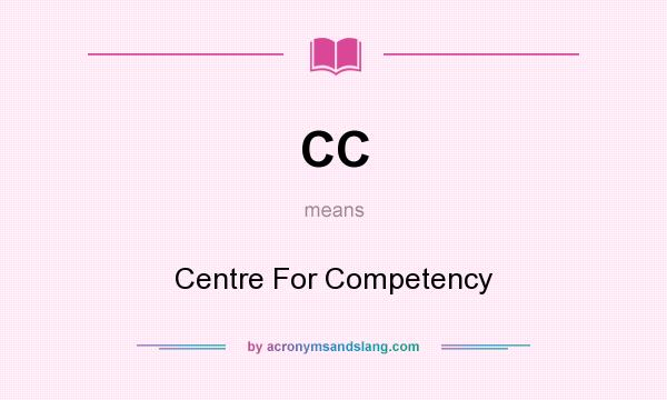 What does CC mean? It stands for Centre For Competency