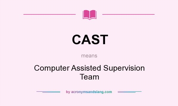 What does CAST mean? It stands for Computer Assisted Supervision Team