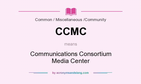 What does CCMC mean? It stands for Communications Consortium Media Center