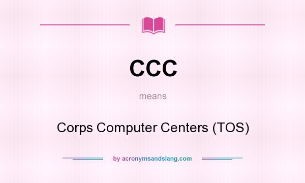 What does CCC mean? It stands for Corps Computer Centers (TOS)