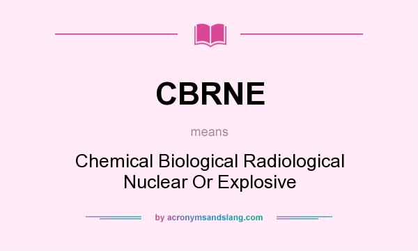 What does CBRNE mean? It stands for Chemical Biological Radiological Nuclear Or Explosive