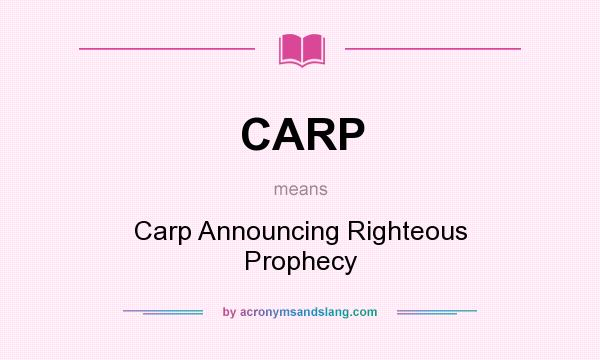 What does CARP mean? It stands for Carp Announcing Righteous Prophecy