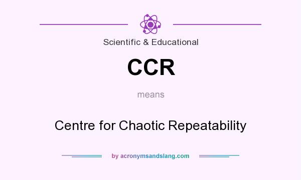 What does CCR mean? It stands for Centre for Chaotic Repeatability