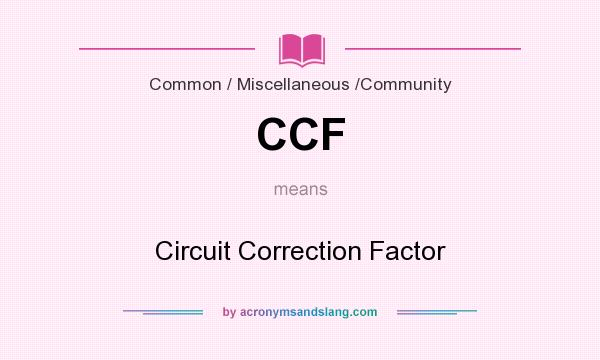 What does CCF mean? It stands for Circuit Correction Factor