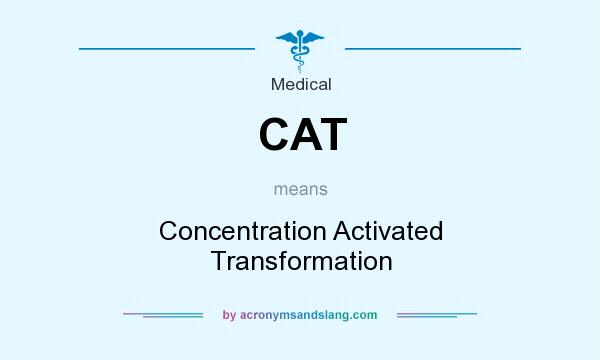 What does CAT mean? It stands for Concentration Activated Transformation
