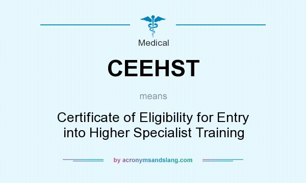What does CEEHST mean? It stands for Certificate of Eligibility for Entry into Higher Specialist Training