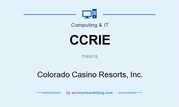 What does CCRIE mean? It stands for Colorado Casino Resorts, Inc.