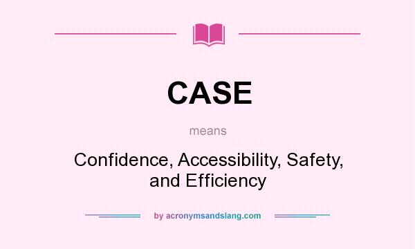 What does CASE mean? It stands for Confidence, Accessibility, Safety, and Efficiency