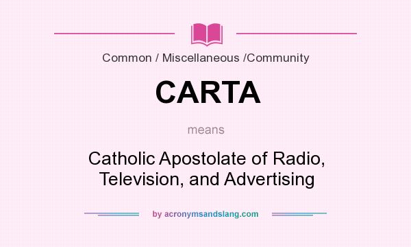 What does CARTA mean? It stands for Catholic Apostolate of Radio, Television, and Advertising