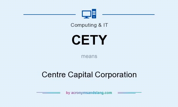 What does CETY mean? It stands for Centre Capital Corporation