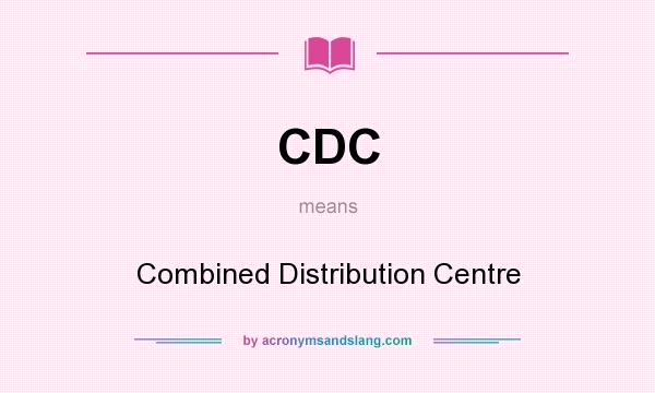 What does CDC mean? It stands for Combined Distribution Centre