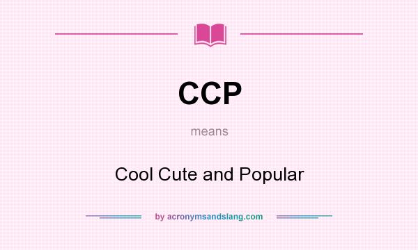 What does CCP mean? It stands for Cool Cute and Popular