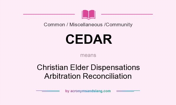 What does CEDAR mean? It stands for Christian Elder Dispensations Arbitration Reconciliation