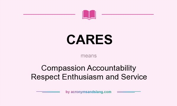 What does CARES mean? It stands for Compassion Accountability Respect Enthusiasm and Service