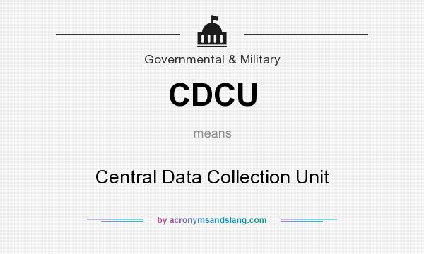 What does CDCU mean? It stands for Central Data Collection Unit