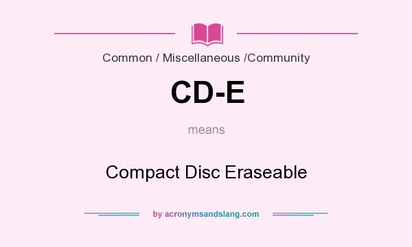 What does CD-E mean? It stands for Compact Disc Eraseable