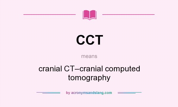 What does CCT mean? It stands for cranial CT–cranial computed tomography