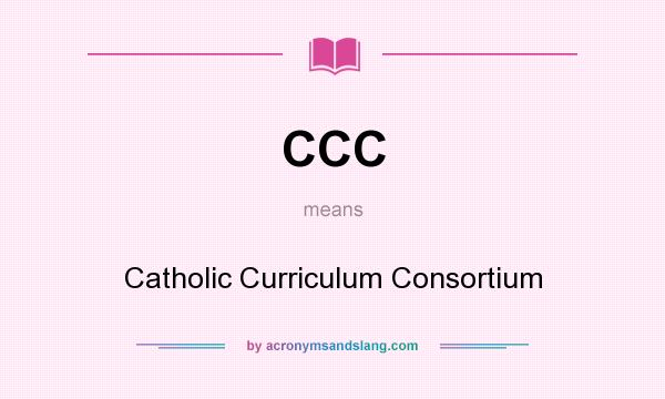 What does CCC mean? It stands for Catholic Curriculum Consortium