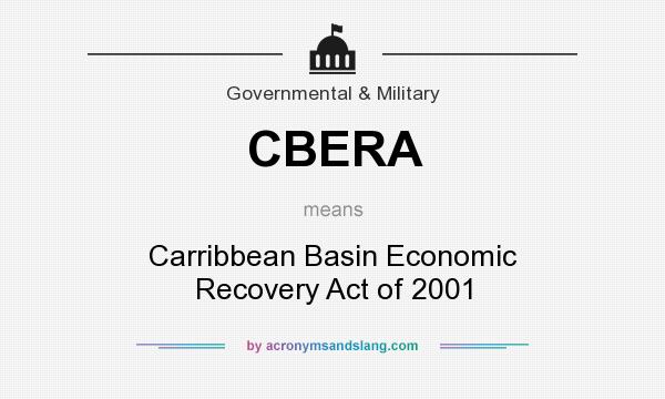 What does CBERA mean? It stands for Carribbean Basin Economic Recovery Act of 2001