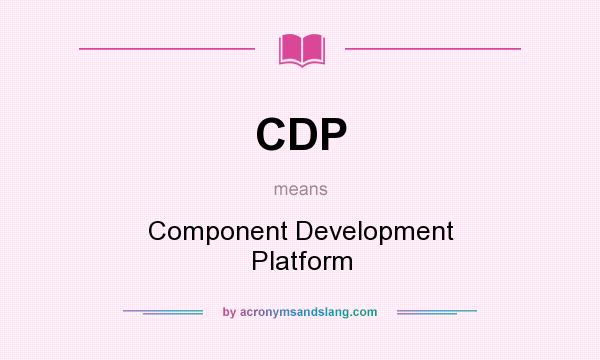 What does CDP mean? It stands for Component Development Platform