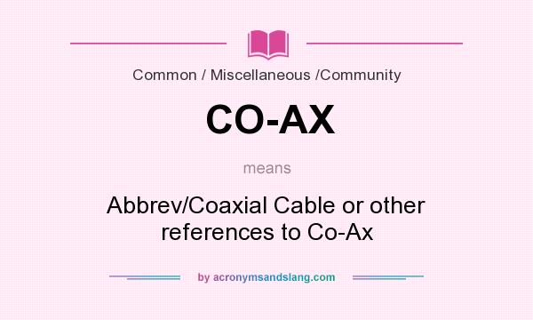 What does CO-AX mean? It stands for Abbrev/Coaxial Cable or other references to Co-Ax