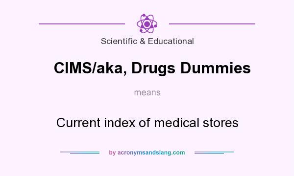What does CIMS/aka, Drugs Dummies mean? It stands for Current index of medical stores