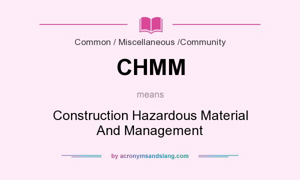 What does CHMM mean? It stands for Construction Hazardous Material And Management