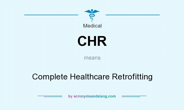 What does CHR mean? It stands for Complete Healthcare Retrofitting