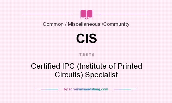 What does CIS mean? It stands for Certified IPC (Institute of Printed Circuits) Specialist