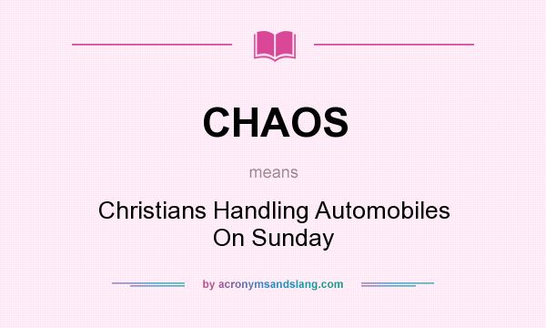 What does CHAOS mean? It stands for Christians Handling Automobiles On Sunday