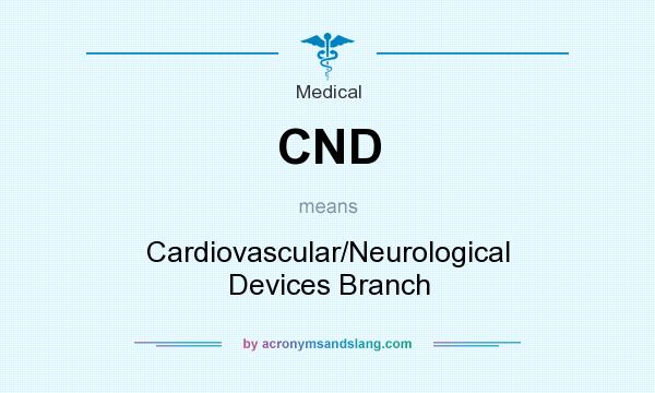 What does CND mean? It stands for Cardiovascular/Neurological Devices Branch