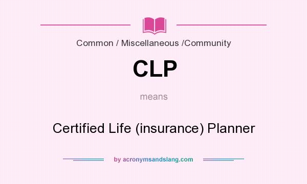 What does CLP mean? It stands for Certified Life (insurance) Planner