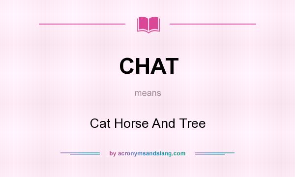 What does CHAT mean? It stands for Cat Horse And Tree
