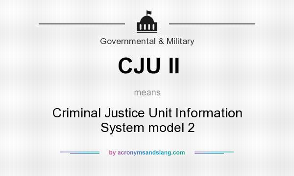 What does CJU II mean? It stands for Criminal Justice Unit Information System model 2