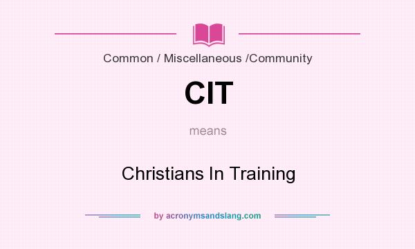 What does CIT mean? It stands for Christians In Training