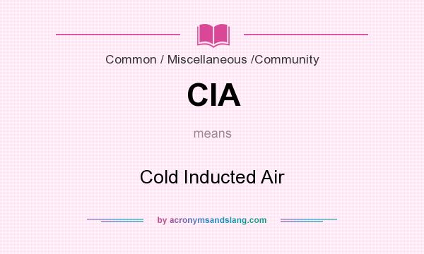 What does CIA mean? It stands for Cold Inducted Air