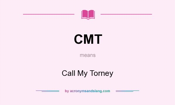 What does CMT mean? It stands for Call My Torney