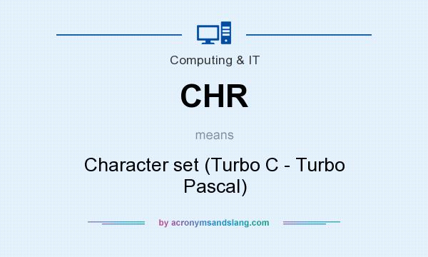 What does CHR mean? It stands for Character set (Turbo C - Turbo Pascal)