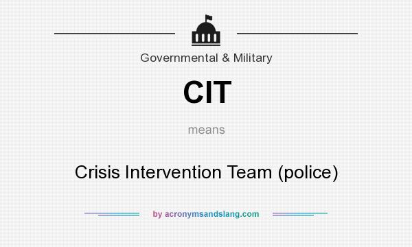 What does CIT mean? It stands for Crisis Intervention Team (police)