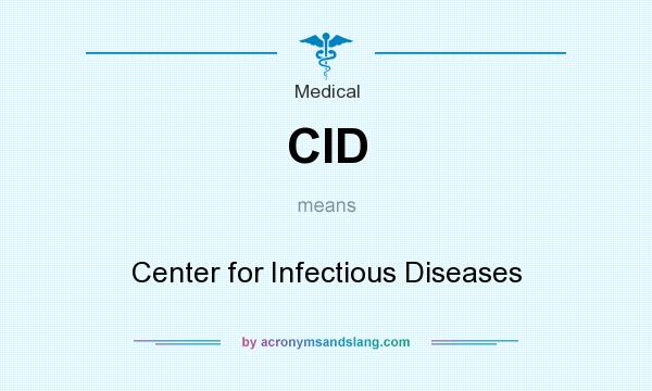 What does CID mean? It stands for Center for Infectious Diseases