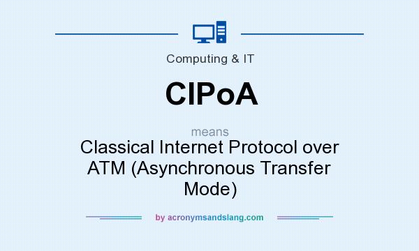 What does CIPoA mean? It stands for Classical Internet Protocol over ATM (Asynchronous Transfer Mode)