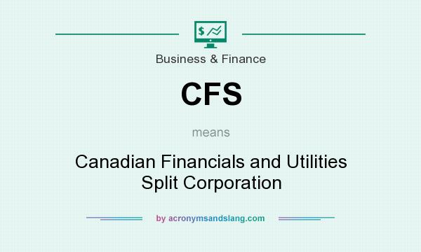 What does CFS mean? It stands for Canadian Financials and Utilities Split Corporation