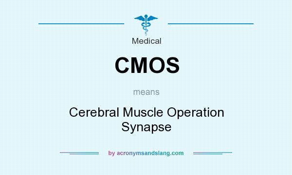 What does CMOS mean? It stands for Cerebral Muscle Operation Synapse